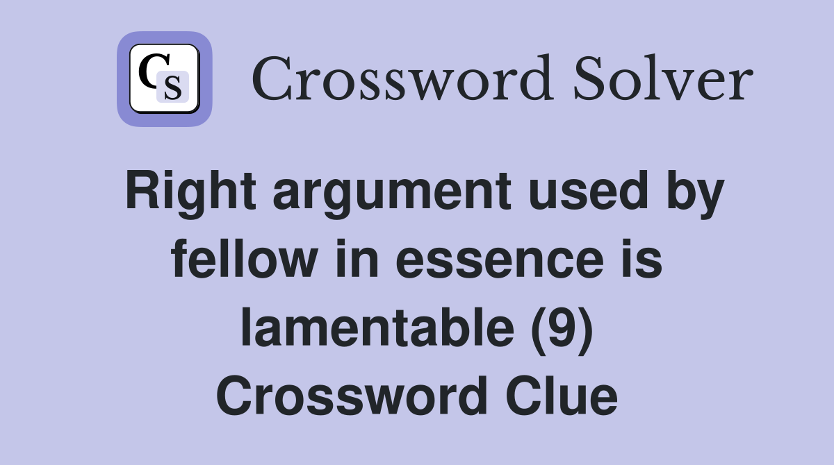 Right argument used by fellow in essence is lamentable (9) Crossword Clue