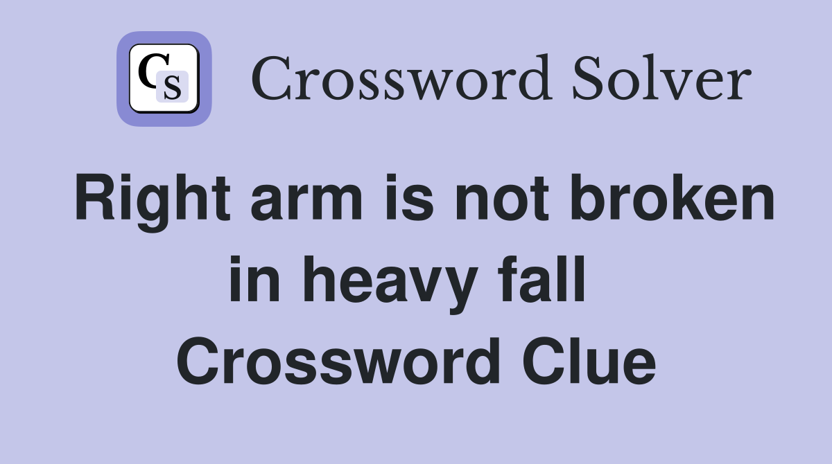 Right arm is not broken in heavy fall  Crossword Clue