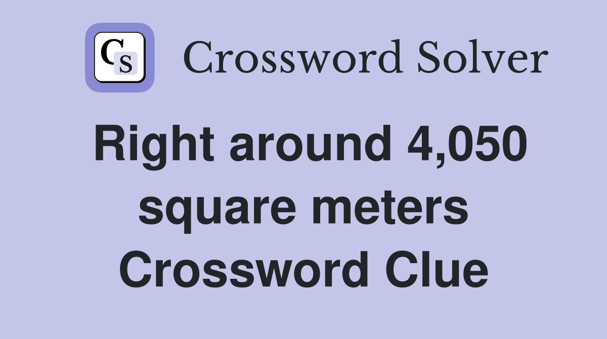 Right around 4,050 square meters Crossword Clue