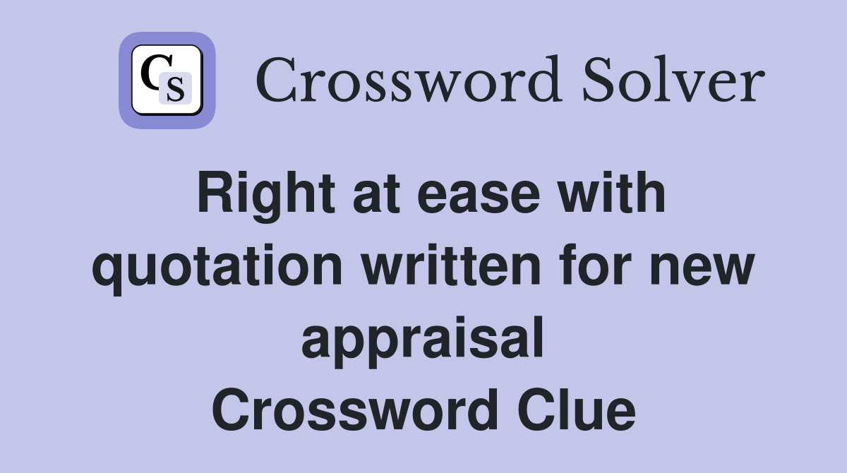 Right at ease with quotation written for new appraisal Crossword Clue