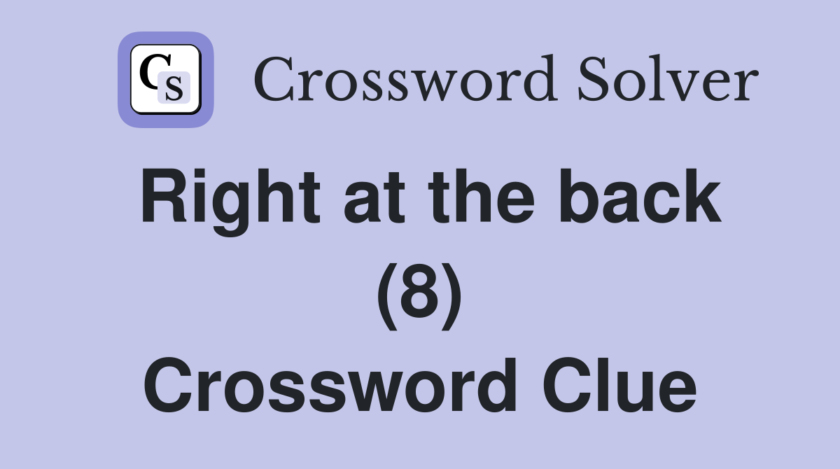Right at the back (8) Crossword Clue