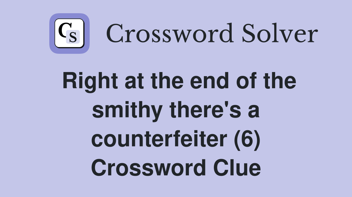 Right at the end of the smithy there's a counterfeiter (6) Crossword Clue