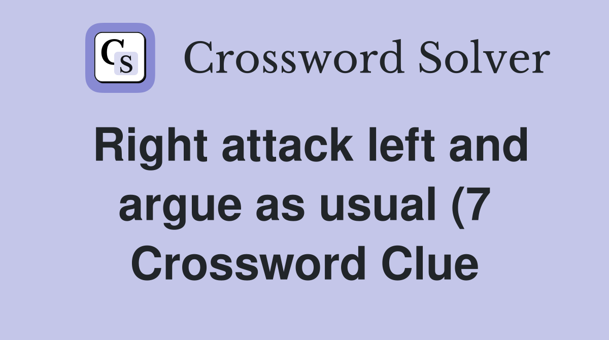Right attack left and argue as usual (7) Crossword Clue Answers Right attack left and argue as usual (7) Crossword Clue Answers