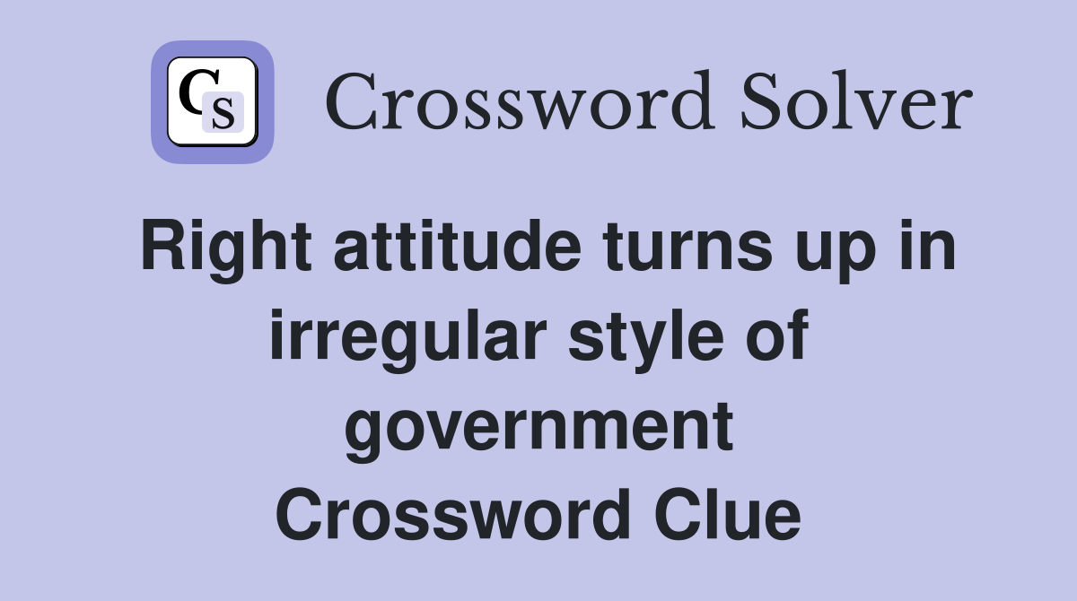 Right attitude turns up in irregular style of government Crossword Clue