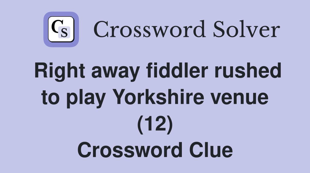 Right away fiddler rushed to play Yorkshire venue (12) Crossword Clue