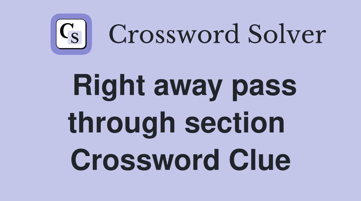 Right away pass through section  Crossword Clue