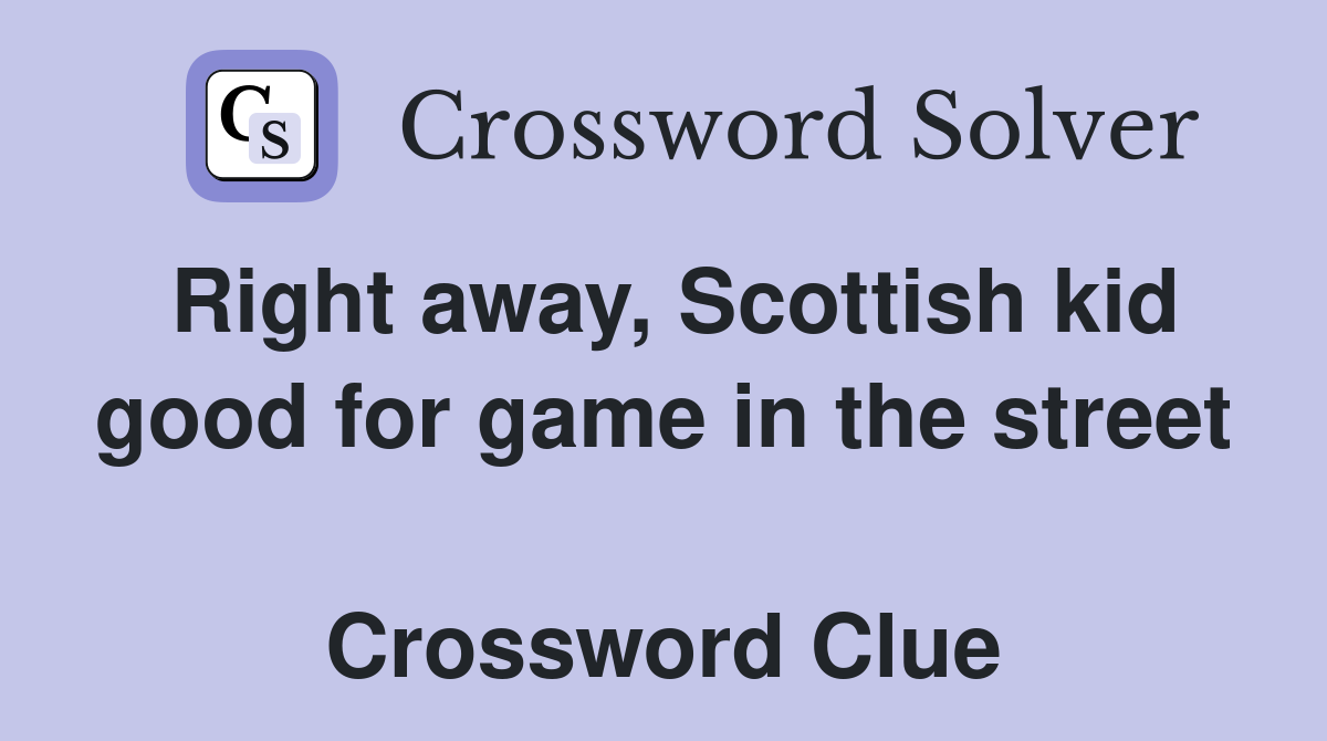 Right away, Scottish kid good for game in the street  Crossword Clue