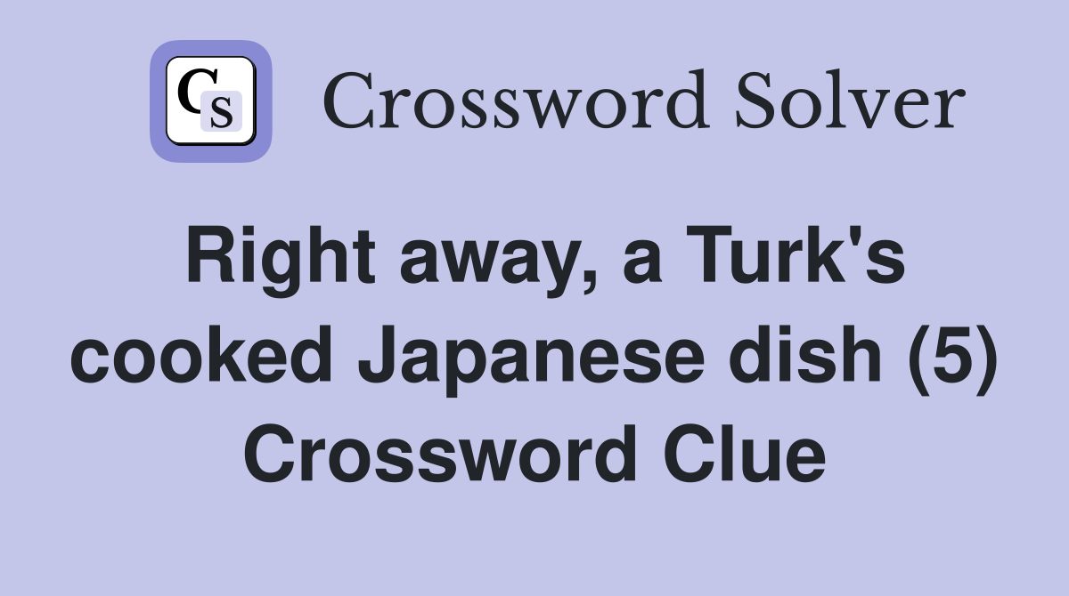 Right away, a Turk's cooked Japanese dish (5) Crossword Clue