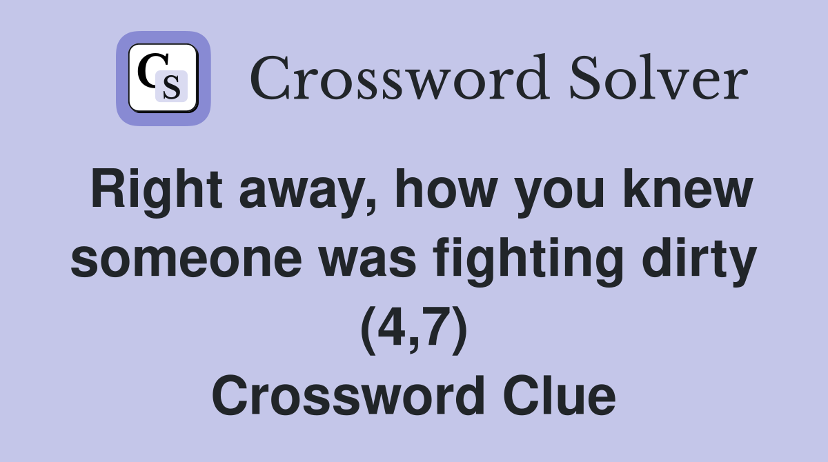 Right away, how you knew someone was fighting dirty (4,7) Crossword Clue