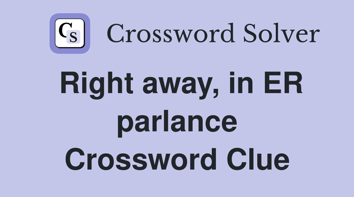 Right away, in ER parlance Crossword Clue