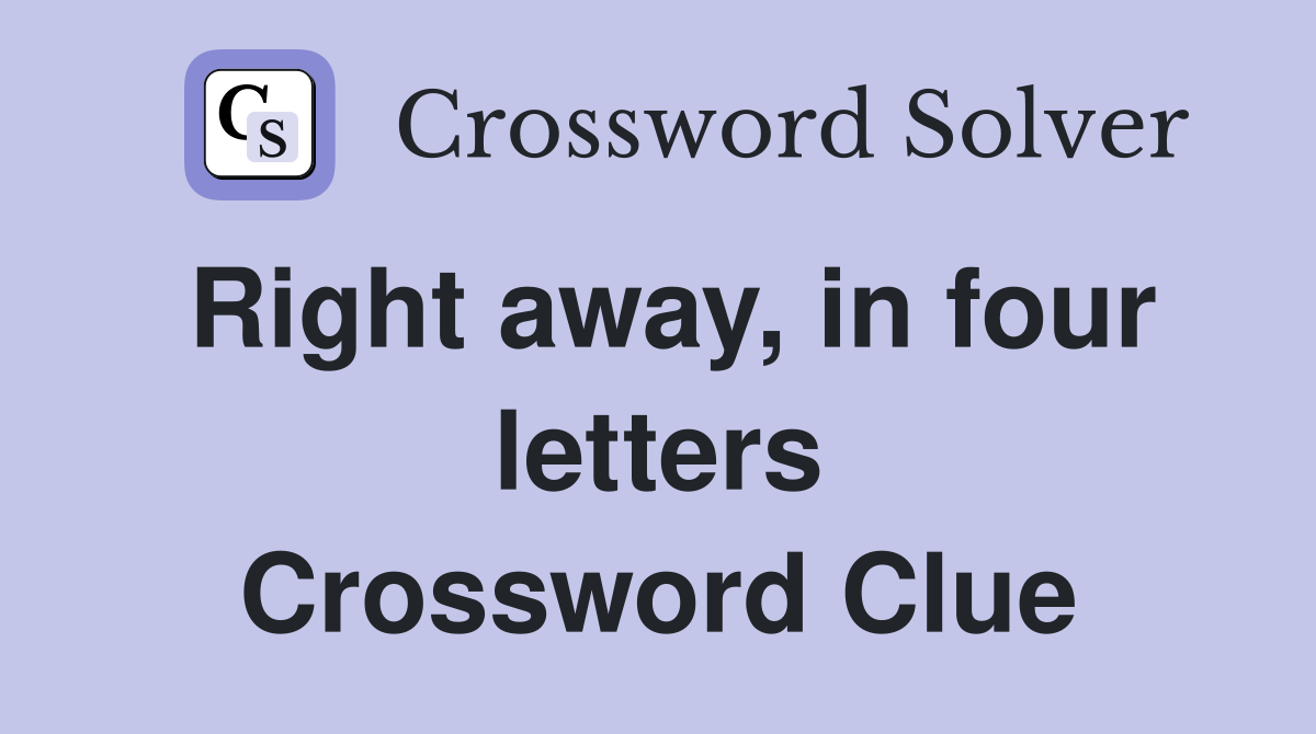 Right away, in four letters Crossword Clue