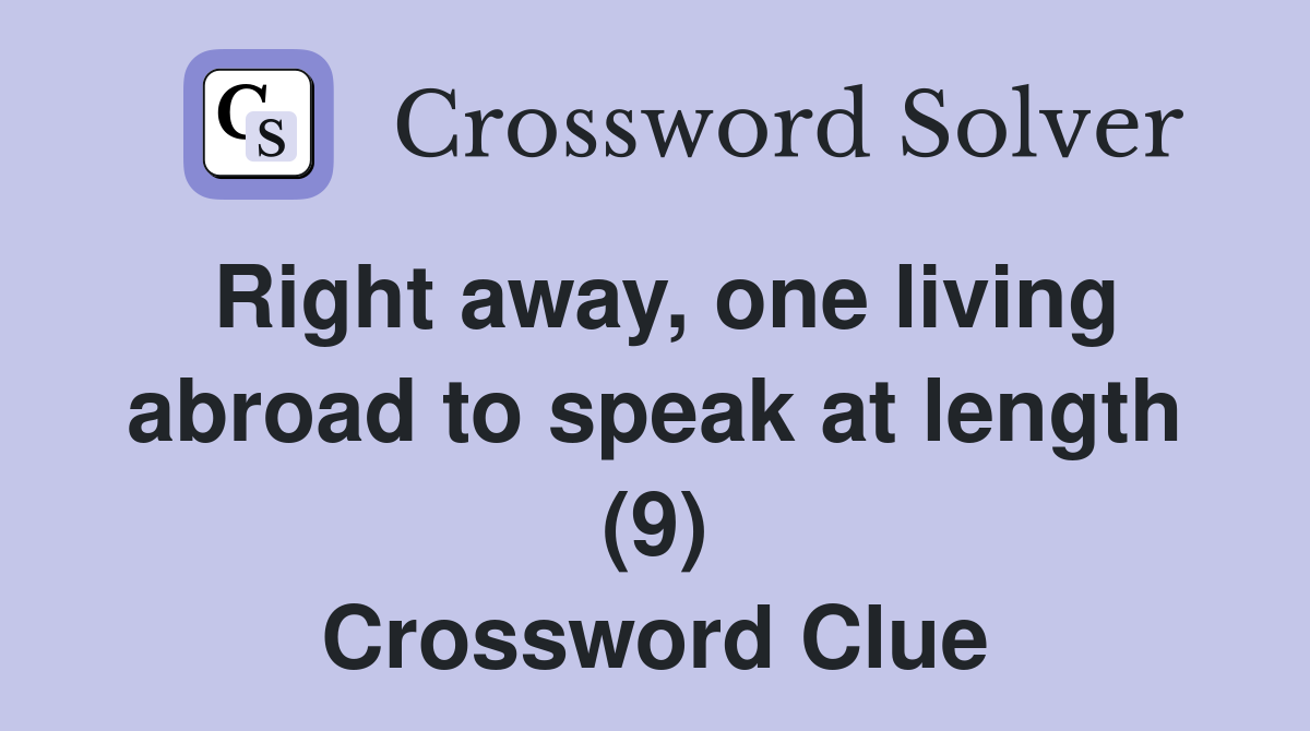 Right away, one living abroad to speak at length (9) Crossword Clue