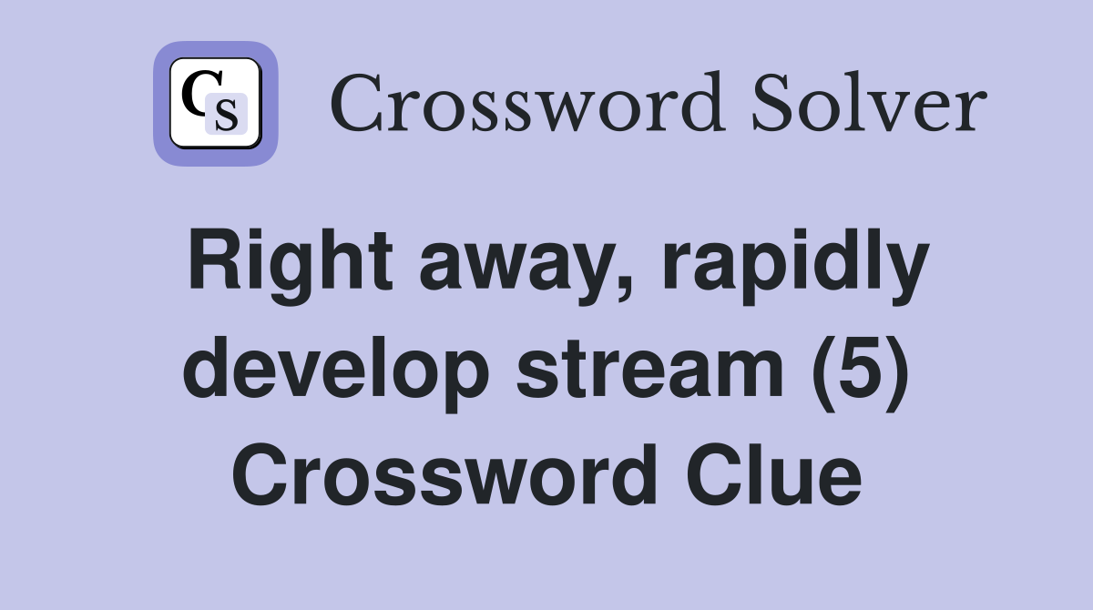 Right away, rapidly develop stream (5) Crossword Clue