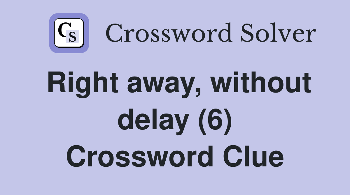 Right away, without delay (6) Crossword Clue