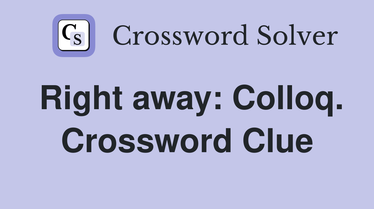 Right away: Colloq. Crossword Clue