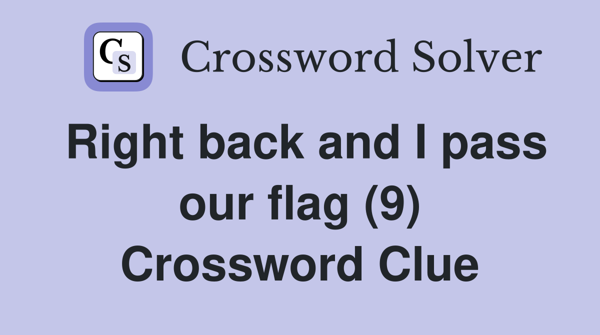 Right back and I pass our flag (9) Crossword Clue