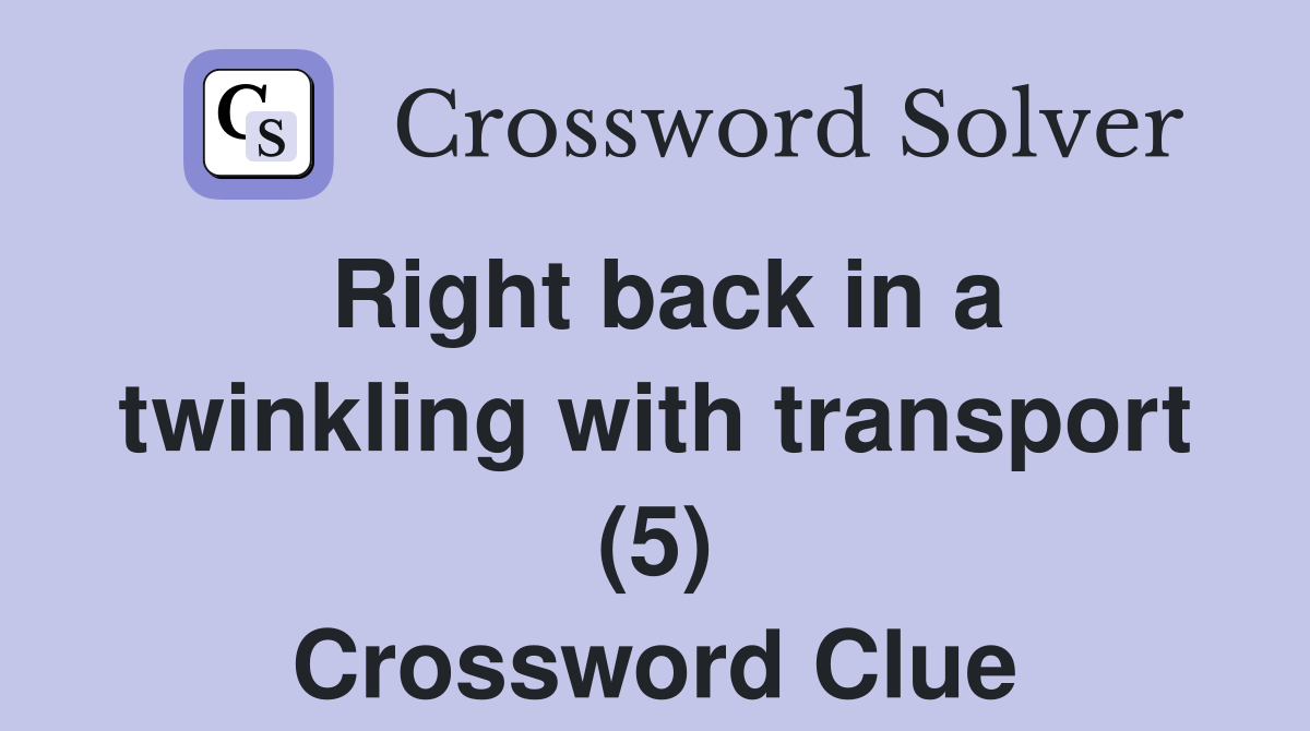 Right back in a twinkling with transport (5) Crossword Clue