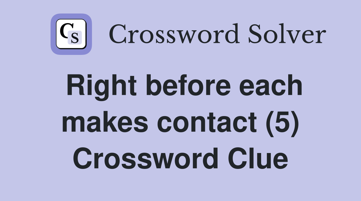 Right before each makes contact (5) Crossword Clue