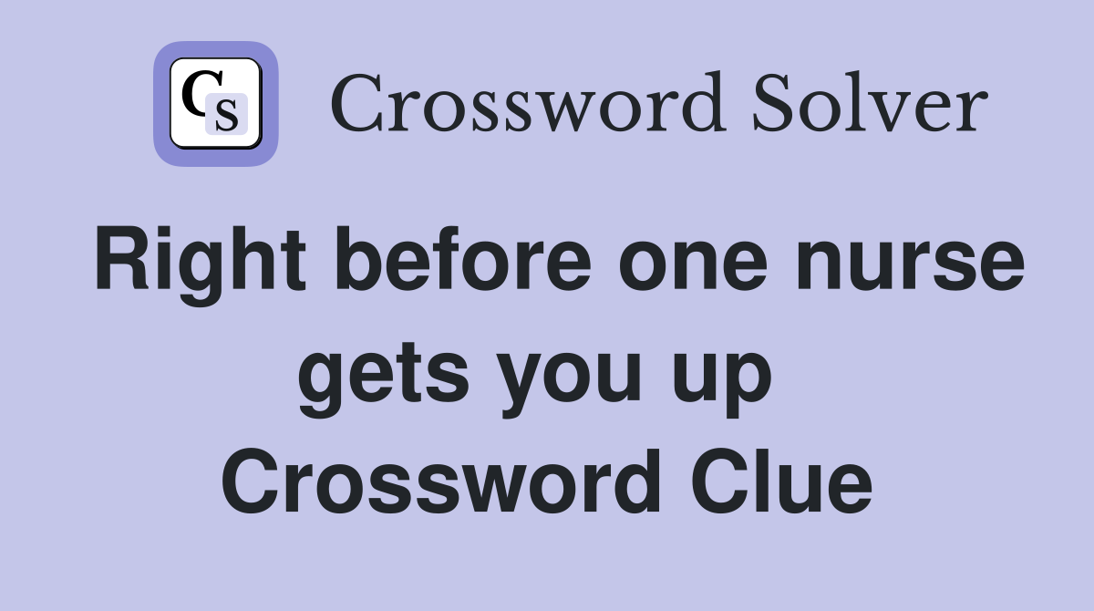 Right before one nurse gets you up  Crossword Clue