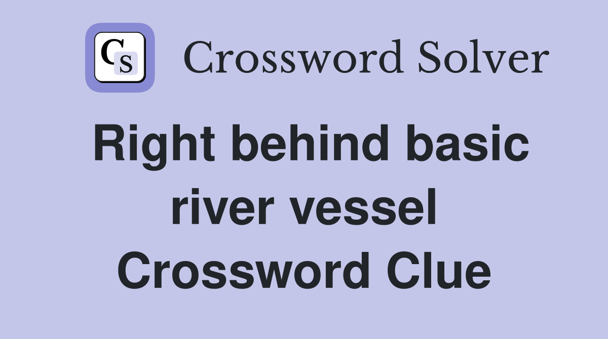 Right behind basic river vessel Crossword Clue