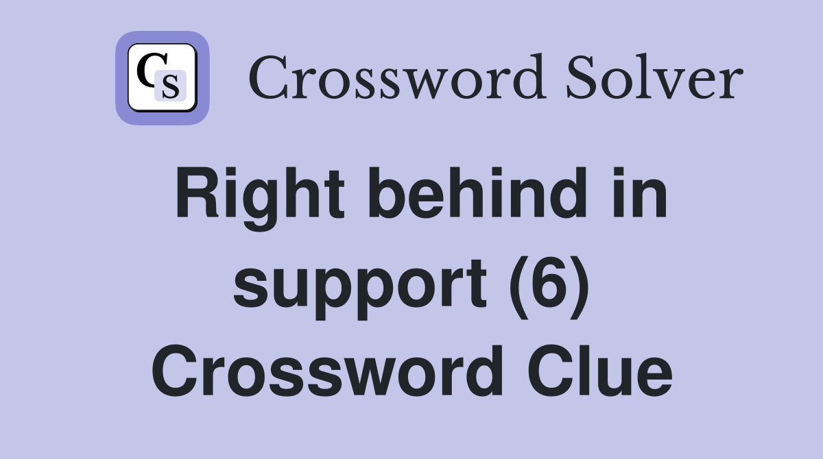 Right behind in support (6) Crossword Clue