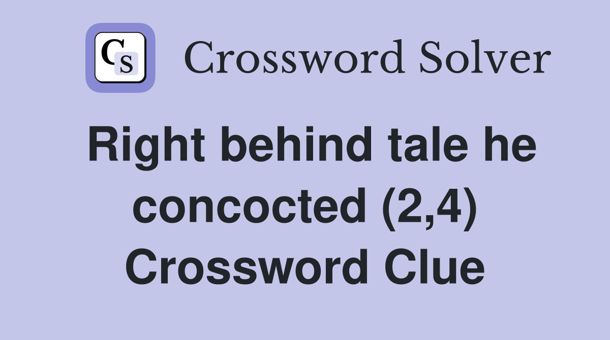 Right behind tale he concocted (2,4) Crossword Clue