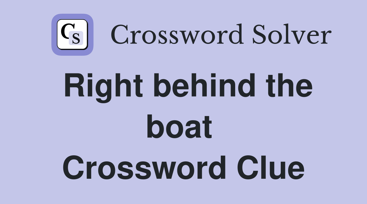 Right behind the boat  Crossword Clue