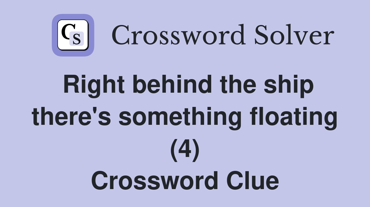 Right behind the ship there's something floating (4) Crossword Clue