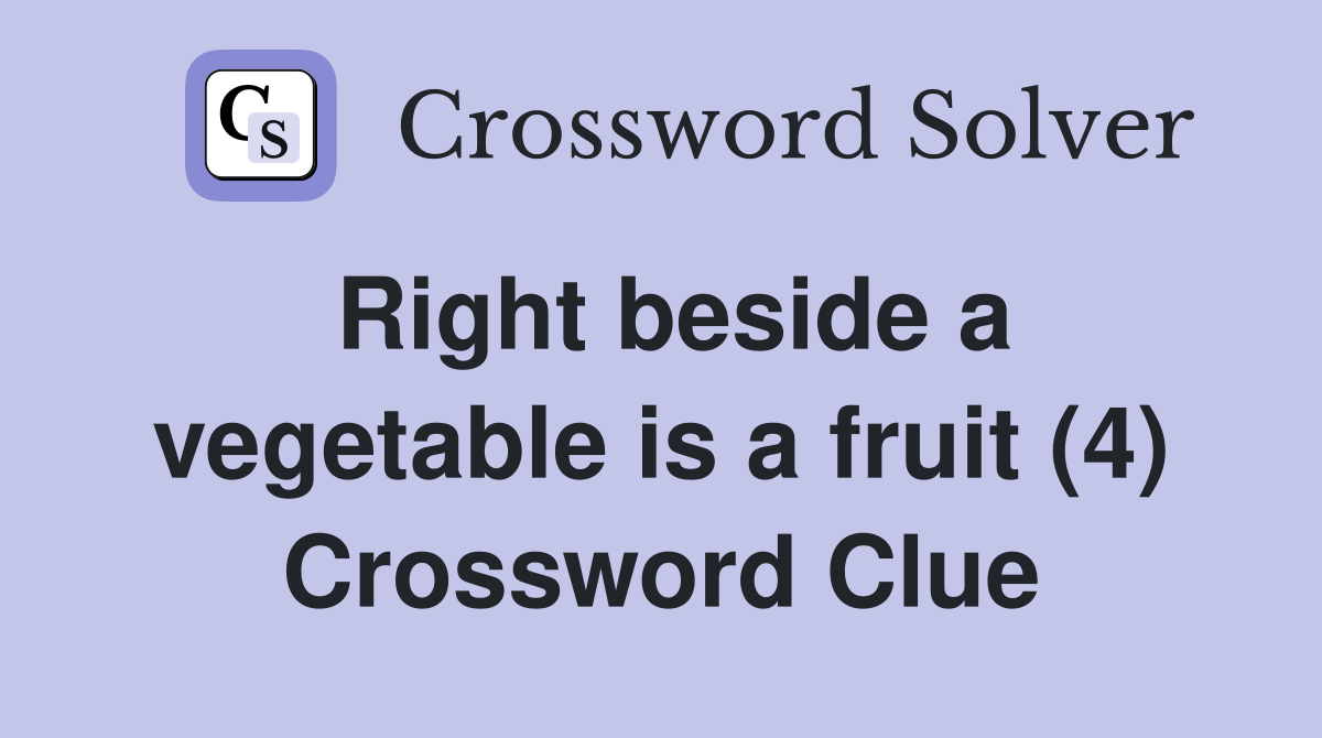 Right beside a vegetable is a fruit (4) Crossword Clue