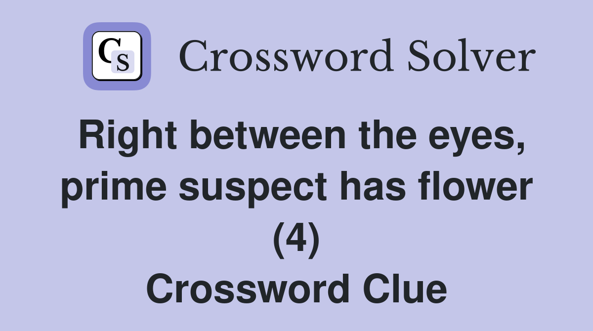 Right between the eyes, prime suspect has flower (4) Crossword Clue
