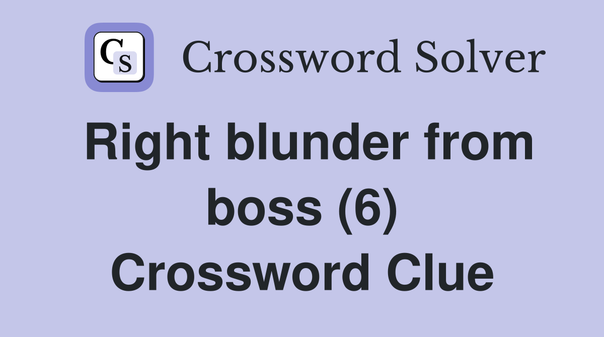 Right blunder from boss (6) Crossword Clue