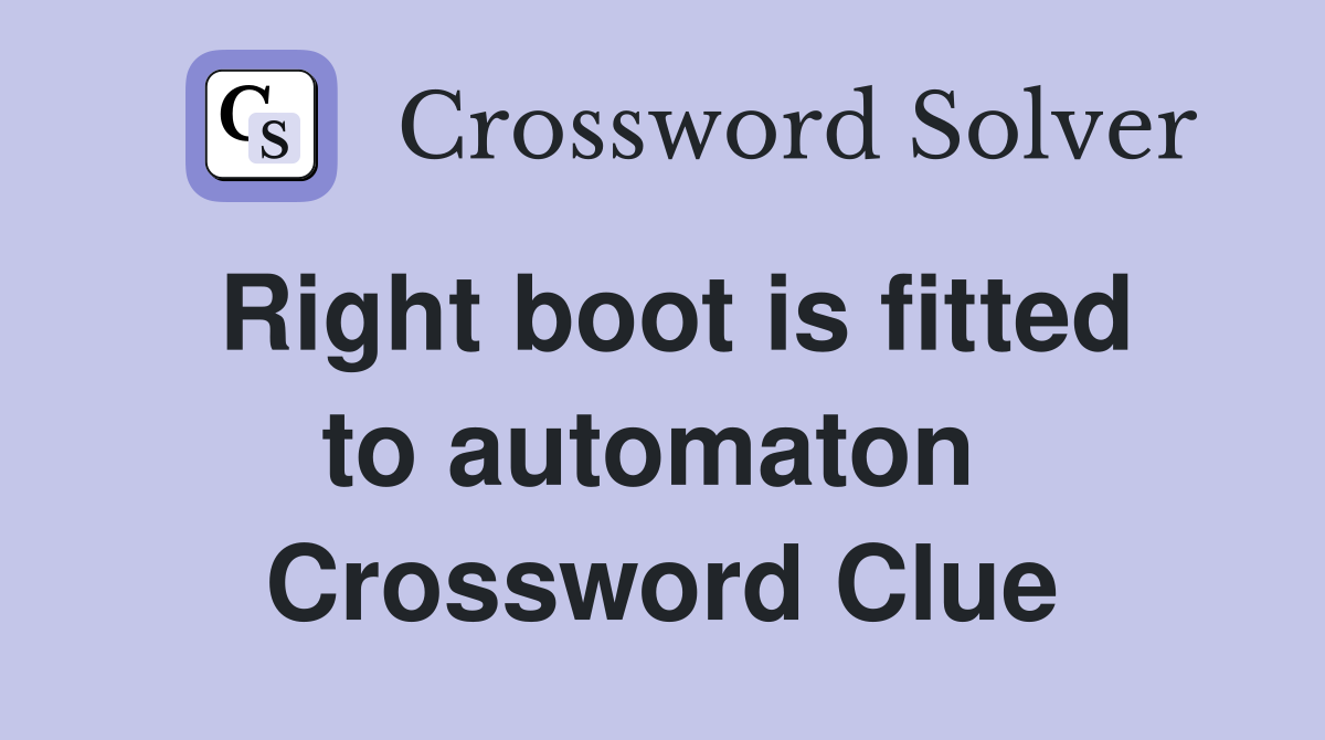 Right boot is fitted to automaton  Crossword Clue