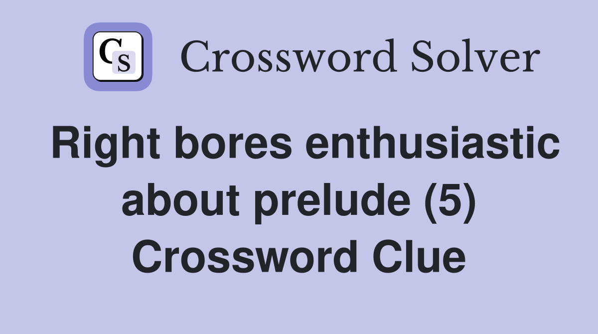Right bores enthusiastic about prelude (5) Crossword Clue