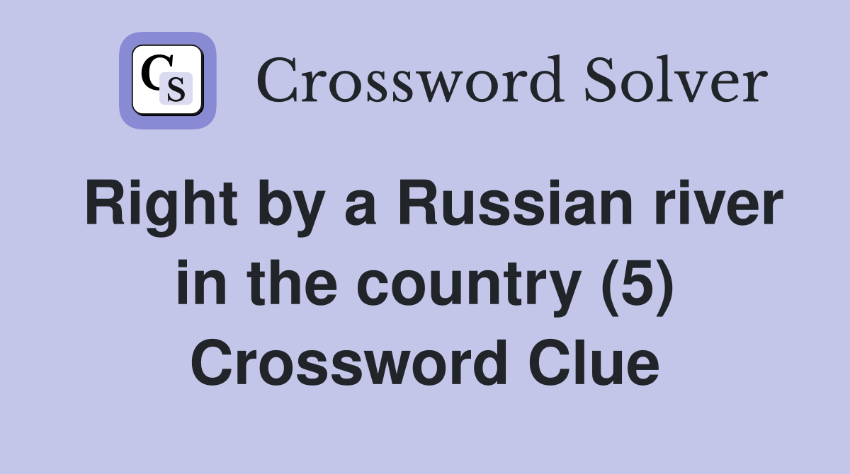 Right by a Russian river in the country (5) Crossword Clue