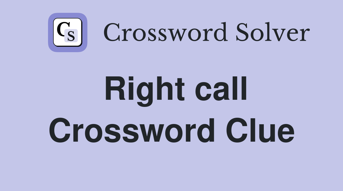 Right call Crossword Clue