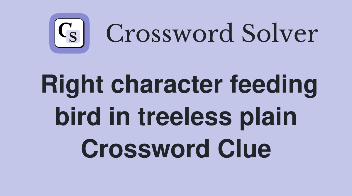 Right character feeding bird in treeless plain Crossword Clue
