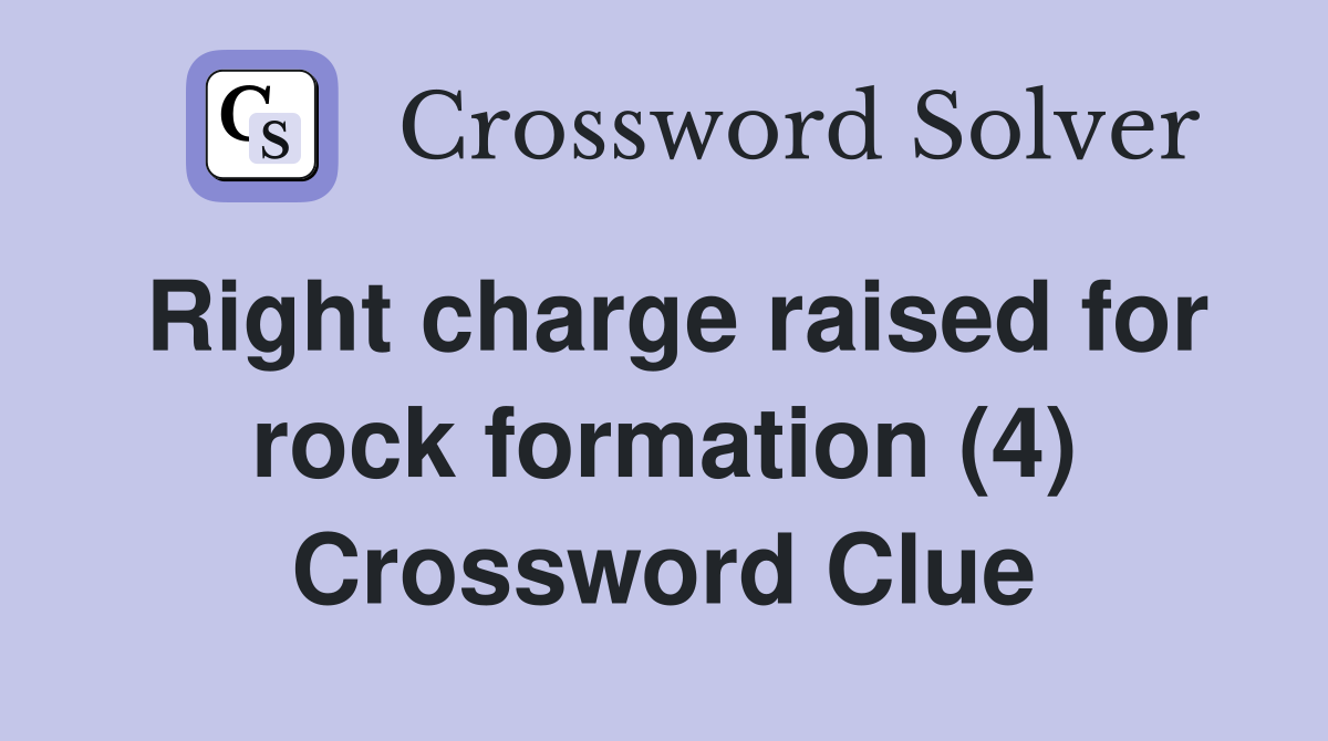 Right charge raised for rock formation (4) Crossword Clue