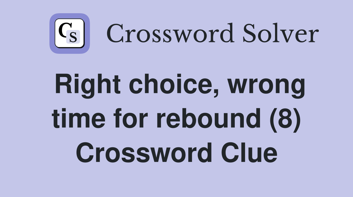 Right choice, wrong time for rebound (8) Crossword Clue