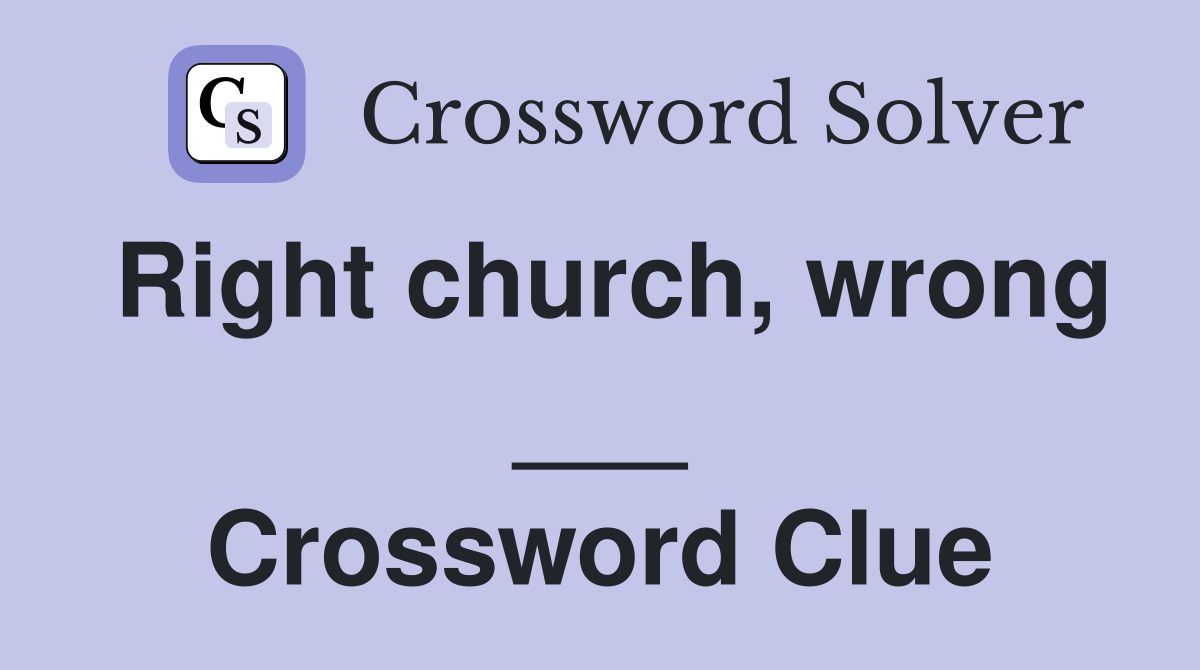 Right church, wrong ___ Crossword Clue