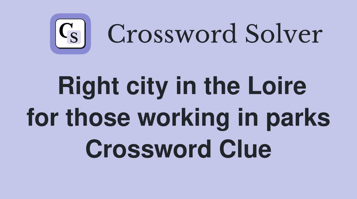 Right city in the Loire for those working in parks Crossword Clue