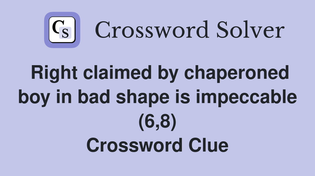 Right claimed by chaperoned boy in bad shape is impeccable (6,8) Crossword Clue