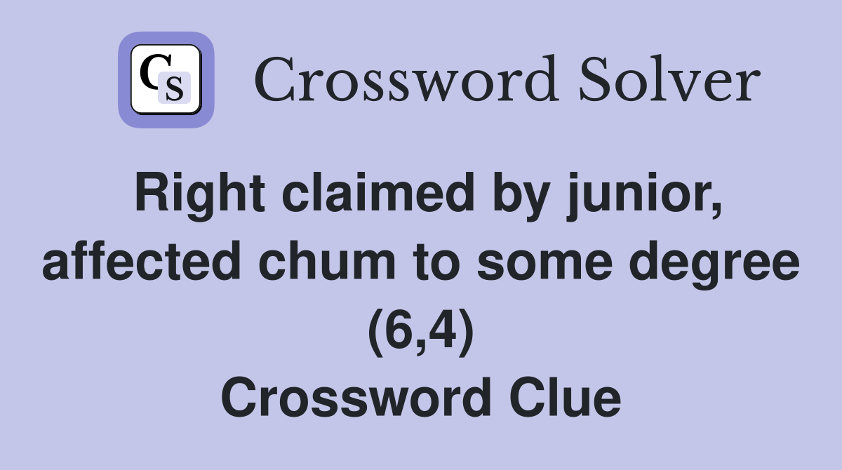 Right claimed by junior, affected chum to some degree (6,4) Crossword Clue