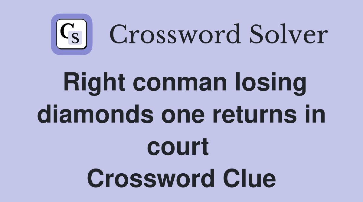 Right conman losing diamonds one returns in court  Crossword Clue