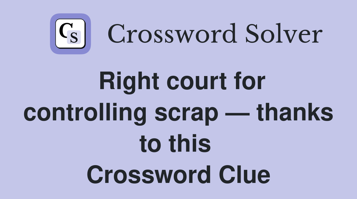 Right court for controlling scrap — thanks to this  Crossword Clue