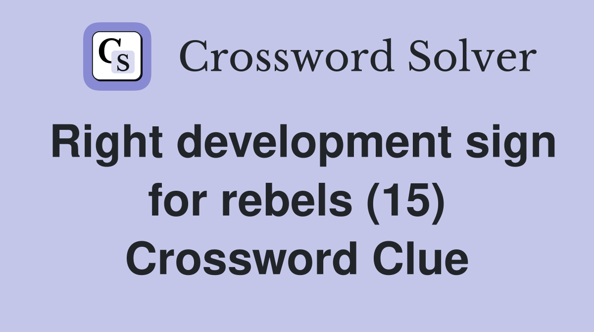 Right development sign for rebels (15) Crossword Clue
