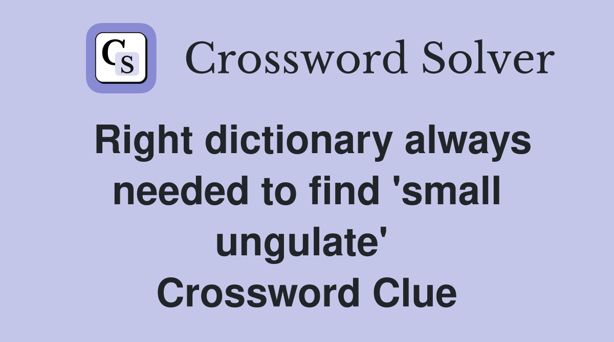 Right dictionary always needed to find 'small ungulate'  Crossword Clue
