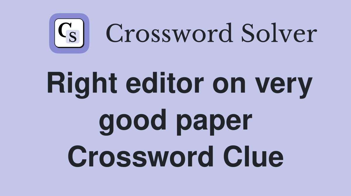 Right editor on very good paper Crossword Clue