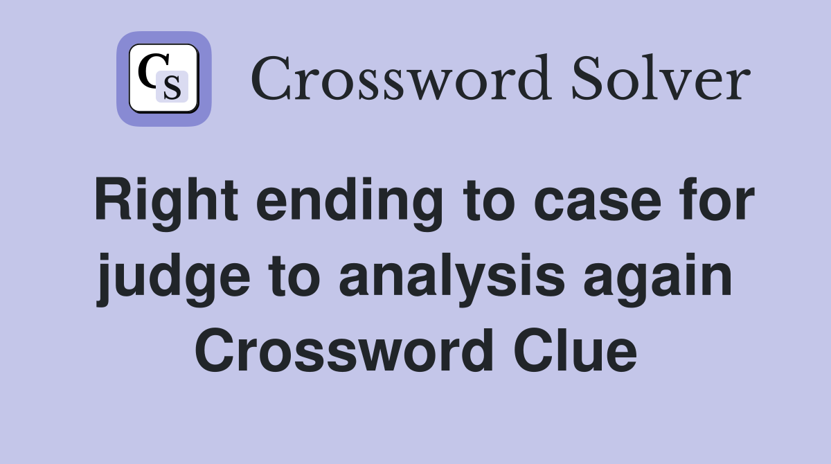 Right ending to case for judge to analysis again Crossword Clue