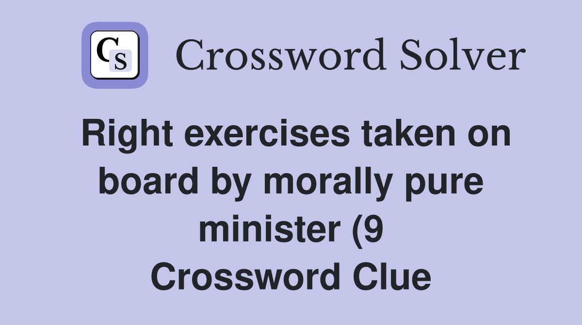 Right exercises taken on board by morally pure minister (9) Crossword Right exercises taken on board by morally pure minister (9) Crossword