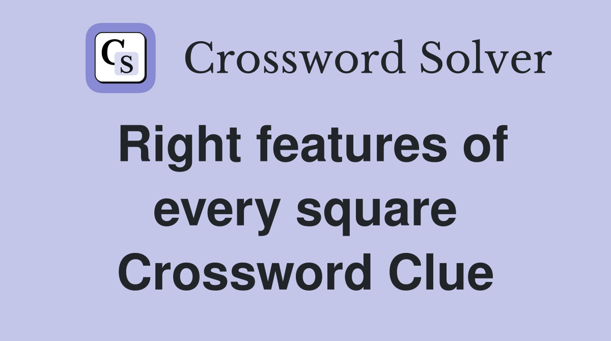 Right features of every square Crossword Clue